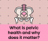 How To Enhance Your Pelvic Health And Wellness